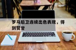 罗马后卫连续出色表现，得到赞誉