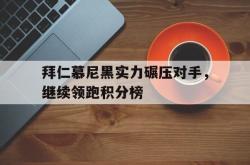 拜仁慕尼黑实力碾压对手，继续领跑积分榜的简单介绍