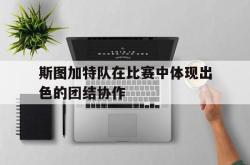 包含斯图加特队在比赛中体现出色的团结协作的词条
