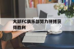 关于大邱FC俱乐部努力拼搏获得胜利的信息